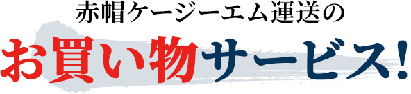 赤帽ケージーエム運送のお買い物サービス！